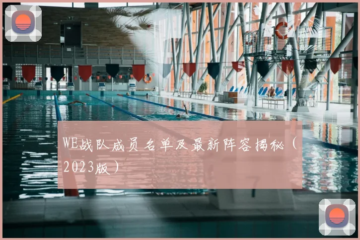 WE战队成员名单及最新阵容揭秘(2023版)