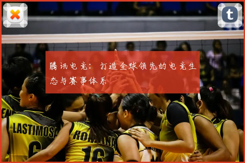 腾讯电竞:打造全球领先的电竞生态与赛事体系