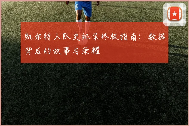 凯尔特人队史纪录终极指南：数据背后的故事与荣耀
