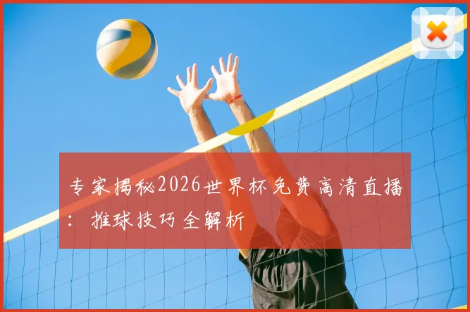 专家揭秘2026世界杯免费高清直播：推球技巧全解析
